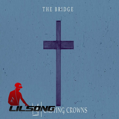 Casting Crowns - The Bridge